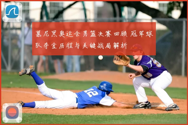 慕尼黑奥运会男篮决赛回顾 冠军球队夺金历程与关键战局解析