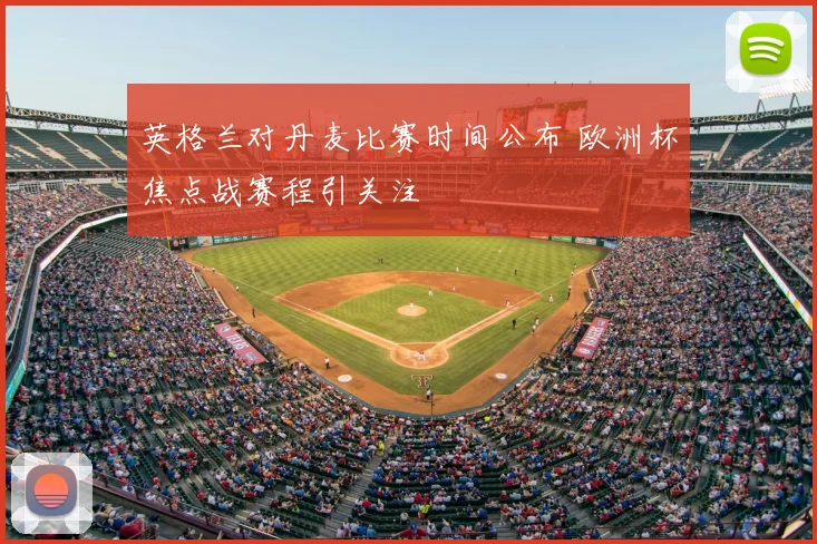 英格兰对丹麦比赛时间公布 欧洲杯焦点战赛程引关注
