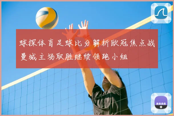 球探体育足球比分解析欧冠焦点战曼城主场取胜继续领跑小组