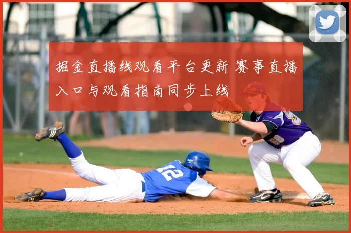 掘金直播线观看平台更新 赛事直播入口与观看指南同步上线