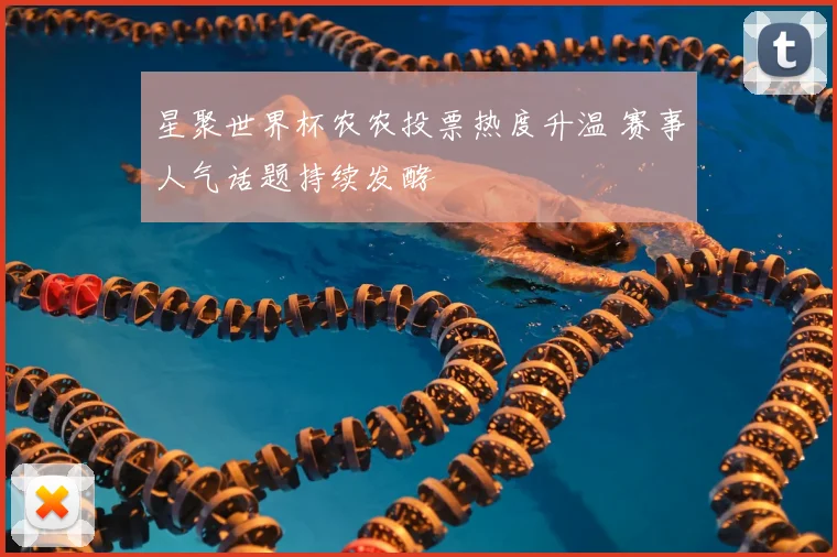 星聚世界杯农农投票热度升温 赛事人气话题持续发酵